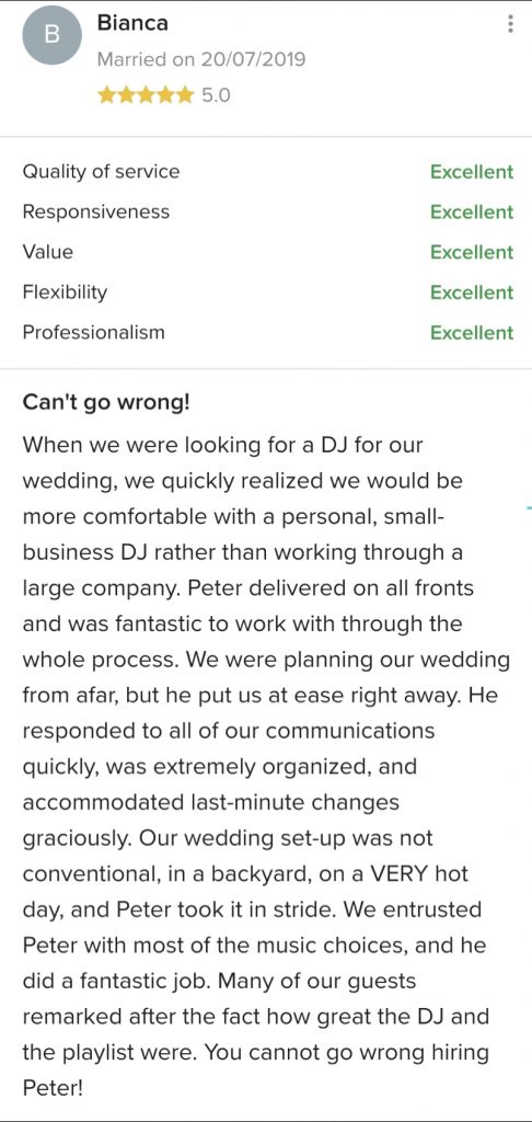 Review of Syracuse, NY Wedding DJ Peter Naughton posted on WeddingWire in 2019.
Headline:  Can't go wrong! Body: When we were looking for a DJ for our wedding, we quickly realized we would be more comfortable with a personal, small-business DJ rather than working through a large company. Peter delivered on all fronts and was fantastic to work with through the whole process. We were planning our wedding from afar, but he put us at ease right away. He responded to all of our communications quickly, was extremely organized, and accommodated last-minute changes graciously. Our wedding set-up was not conventional, in a backyard, on a VERY hot day, and Peter took it in stride. We entrusted Peter with most of the music choices, and he did a fantastic job. Many of our guests remarked after the fact how great the DJ and the playlist were. You cannot go wrong hiring Peter!