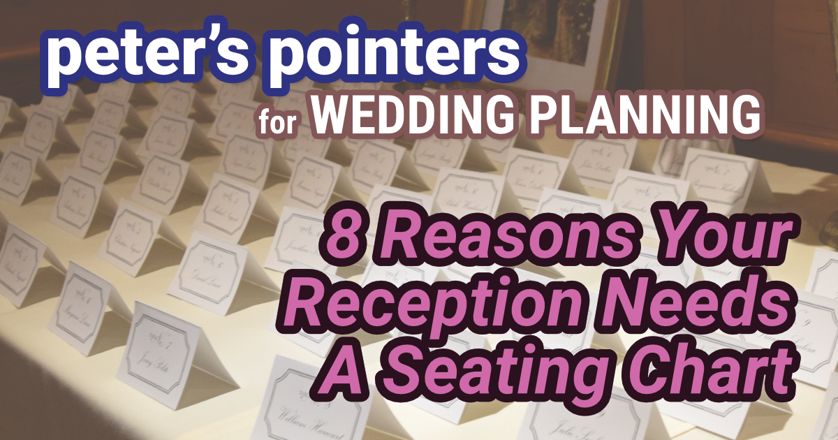 Peter's Pointers for Wedding Planning: 8 Reasons Your Wedding Reception Needs a Seating Chart